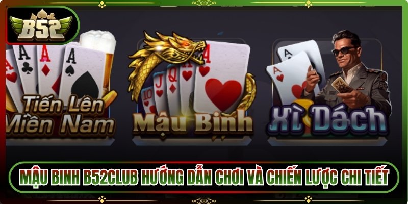 Mậu Binh B52Club Hướng Dẫn Chơi Và Chiến Lược Chi Tiết