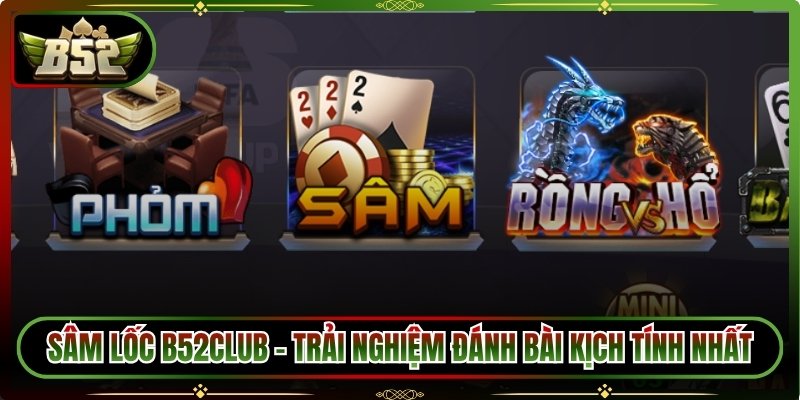 Sâm Lốc B52club - Trải Nghiệm Đánh Bài Kịch Tính Nhất